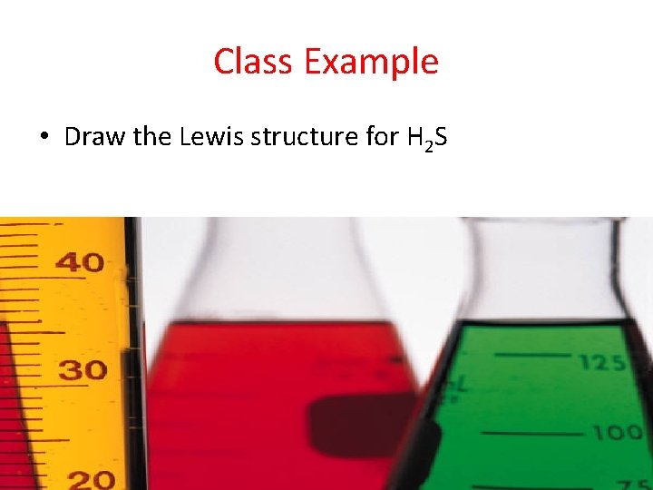 Class Example • Draw the Lewis structure for H 2 S 