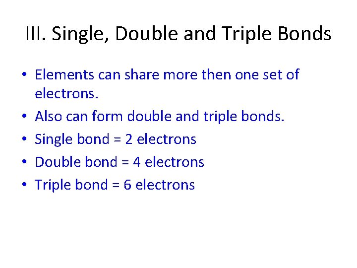 III. Single, Double and Triple Bonds • Elements can share more then one set