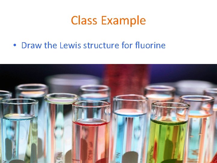 Class Example • Draw the Lewis structure for fluorine 