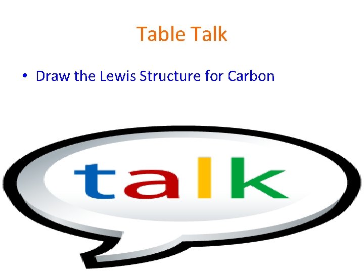 Table Talk • Draw the Lewis Structure for Carbon 