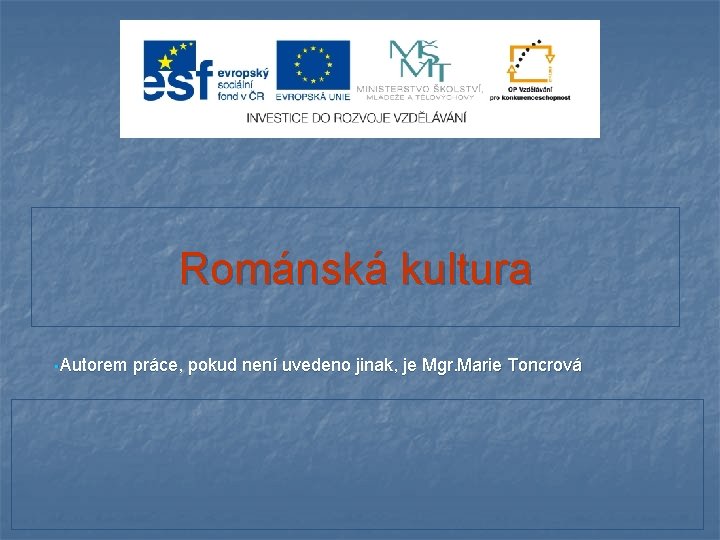 Románská kultura • Autorem práce, pokud není uvedeno jinak, je Mgr. Marie Toncrová 