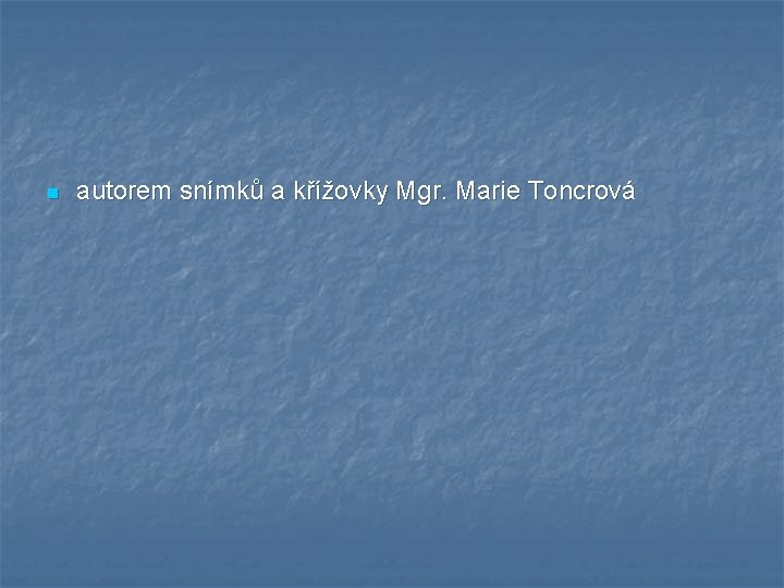 n autorem snímků a křížovky Mgr. Marie Toncrová 