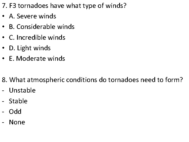 7. F 3 tornadoes have what type of winds? • A. Severe winds •