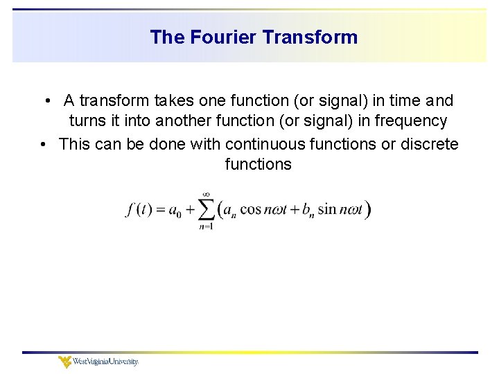 The Fourier Transform • A transform takes one function (or signal) in time and