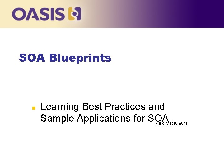 SOA Blueprints n Learning Best Practices and Sample Applications for SOA Miko Matsumura 