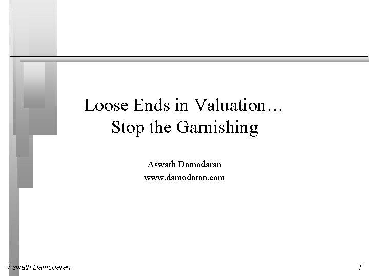 Loose Ends in Valuation… Stop the Garnishing Aswath Damodaran www. damodaran. com Aswath Damodaran
