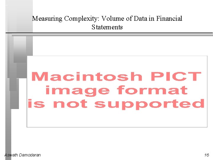 Measuring Complexity: Volume of Data in Financial Statements Aswath Damodaran 16 