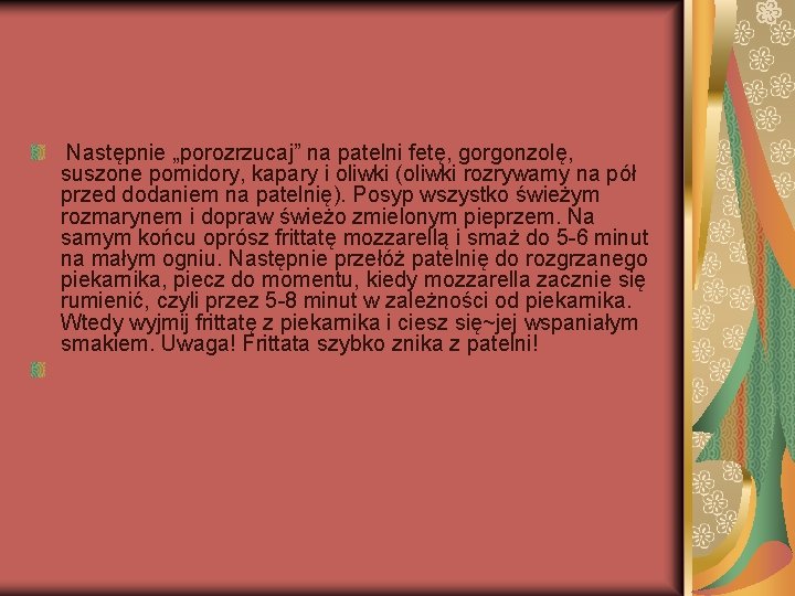 Następnie „porozrzucaj” na patelni fetę, gorgonzolę, suszone pomidory, kapary i oliwki (oliwki rozrywamy na