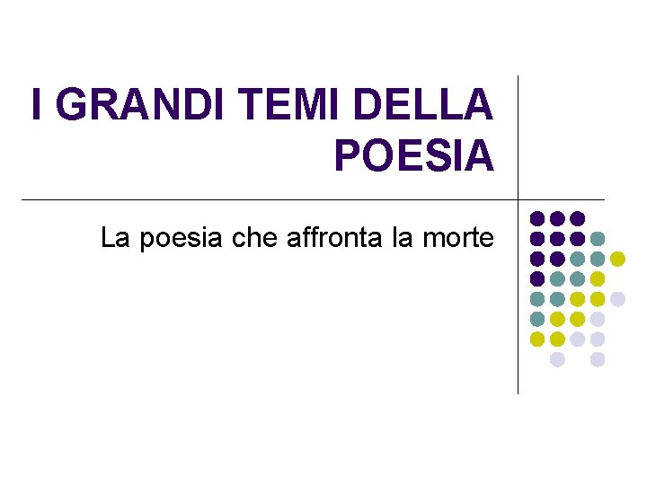 I GRANDI TEMI DELLA POESIA La poesia che affronta la morte 