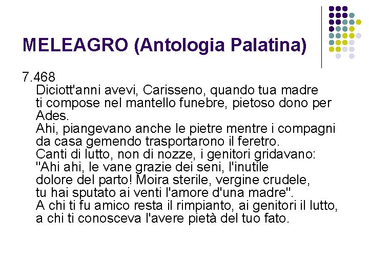 MELEAGRO (Antologia Palatina) 7. 468 Diciott'anni avevi, Carisseno, quando tua madre ti compose nel