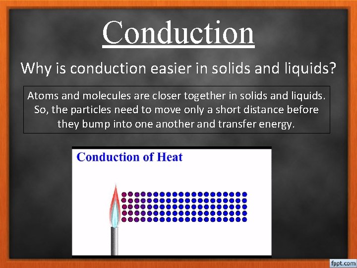 Conduction Why is conduction easier in solids and liquids? Atoms and molecules are closer