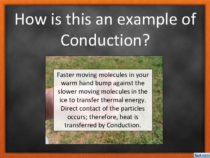 How is this an example of Conduction? Faster moving molecules in your warm hand