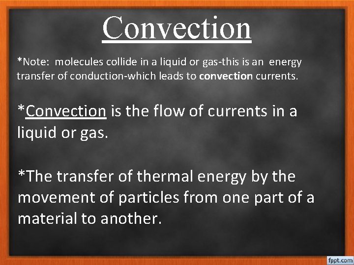 Convection *Note: molecules collide in a liquid or gas-this is an energy transfer of