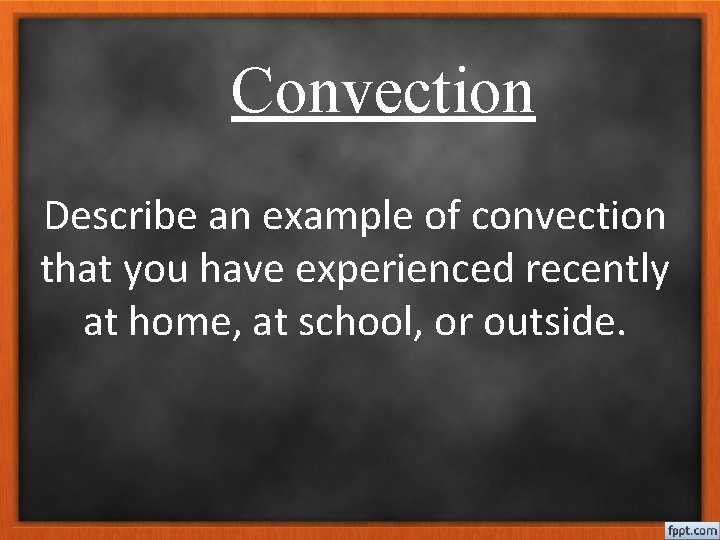 Convection Describe an example of convection that you have experienced recently at home, at