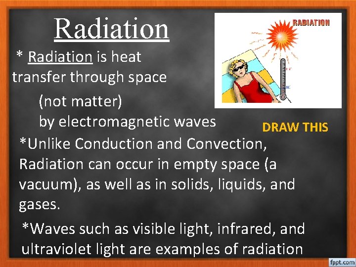 Radiation * Radiation is heat transfer through space (not matter) by electromagnetic waves DRAW