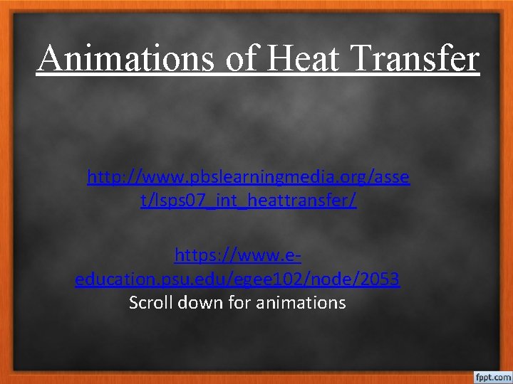 Animations of Heat Transfer http: //www. pbslearningmedia. org/asse t/lsps 07_int_heattransfer/ https: //www. eeducation. psu.