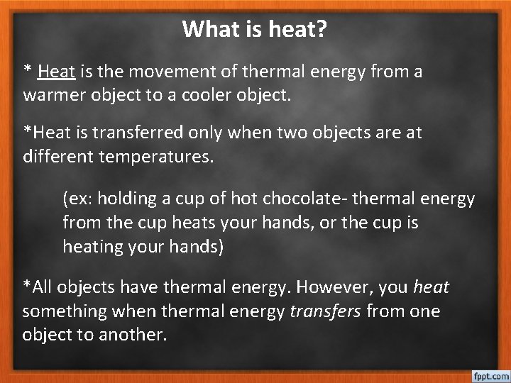 What is heat? * Heat is the movement of thermal energy from a warmer