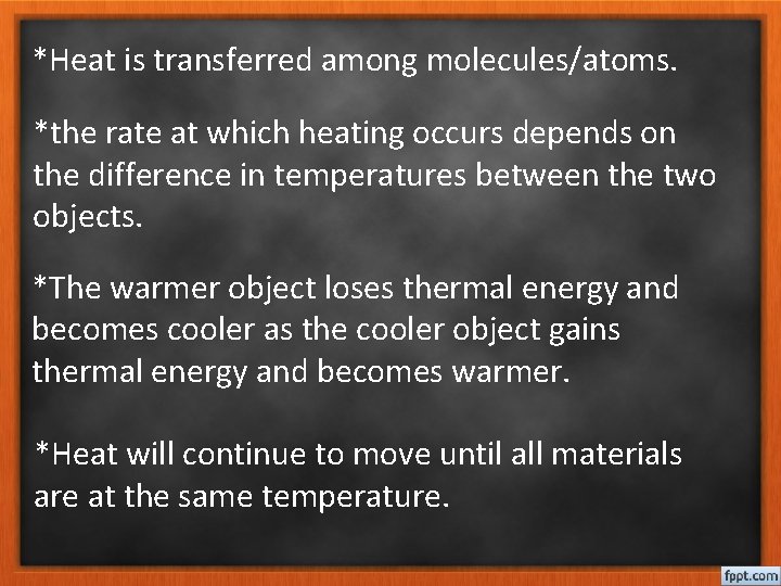 *Heat is transferred among molecules/atoms. *the rate at which heating occurs depends on the