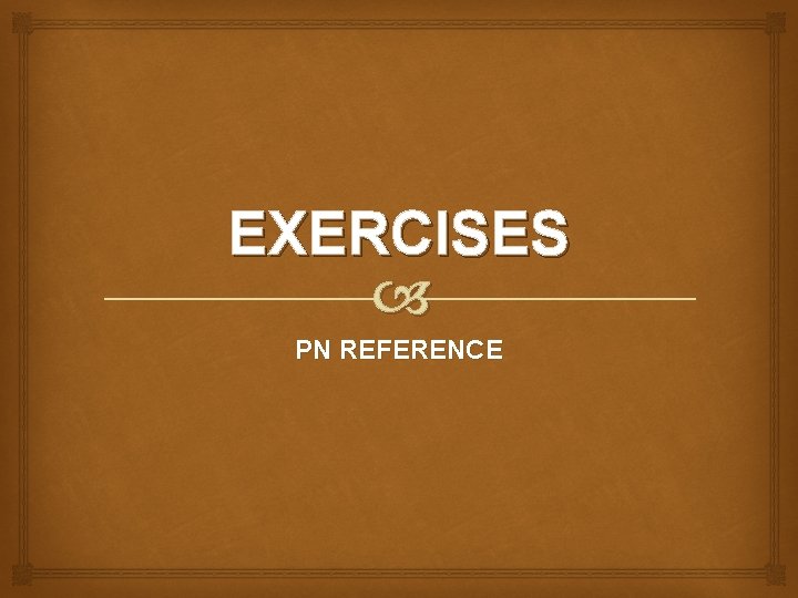 EXERCISES PN REFERENCE 