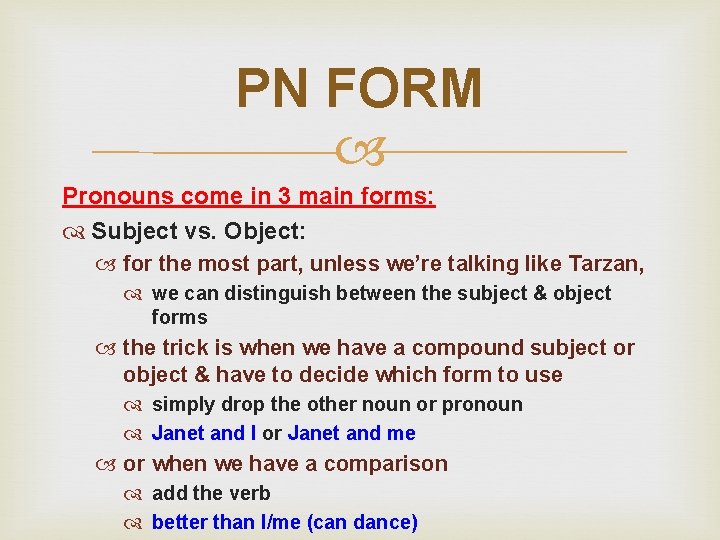 PN FORM Pronouns come in 3 main forms: Subject vs. Object: for the most