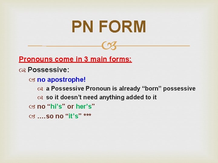 PN FORM Pronouns come in 3 main forms: Possessive: no apostrophe! a Possessive Pronoun