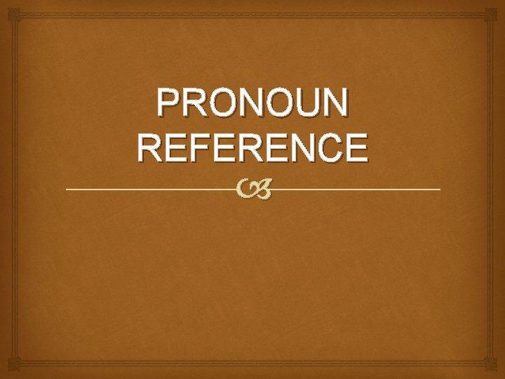 PRONOUN REFERENCE 