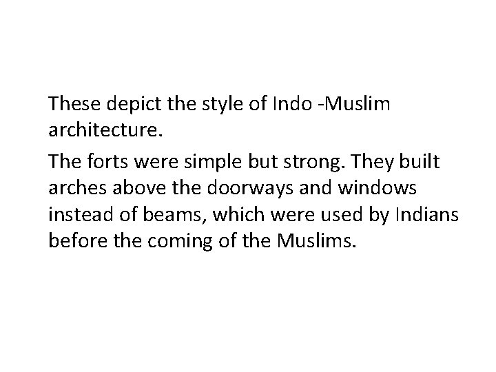 These depict the style of Indo -Muslim architecture. The forts were simple but strong.