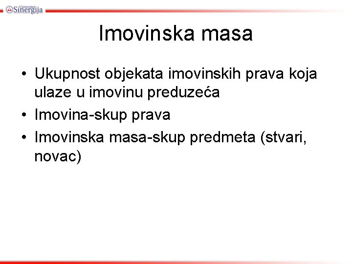 Imovinska masa • Ukupnost objekata imovinskih prava koja ulaze u imovinu preduzeća • Imovina-skup