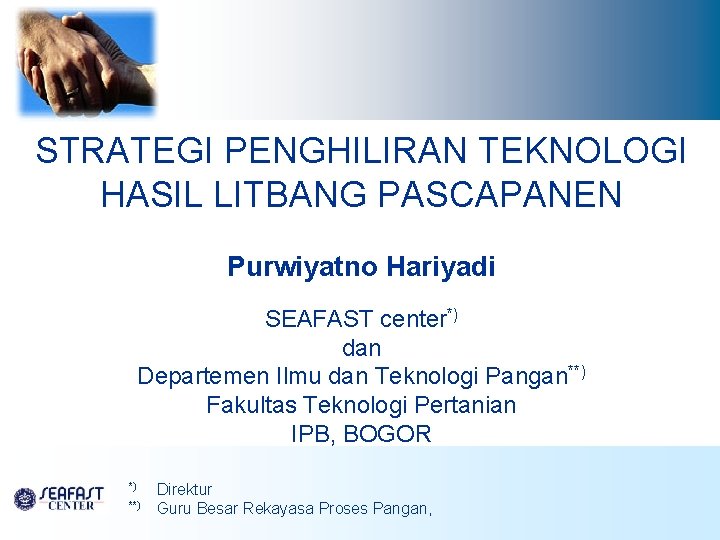 STRATEGI PENGHILIRAN TEKNOLOGI HASIL LITBANG PASCAPANEN Purwiyatno Hariyadi SEAFAST center*) dan Departemen Ilmu dan