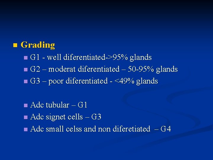 n Grading G 1 - well diferentiated->95% glands n G 2 – moderat diferentiated