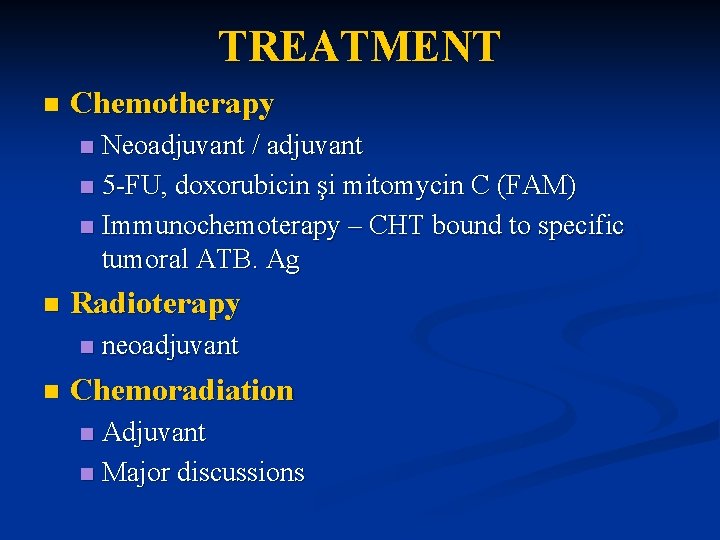 TREATMENT n Chemotherapy Neoadjuvant / adjuvant n 5 -FU, doxorubicin şi mitomycin C (FAM)