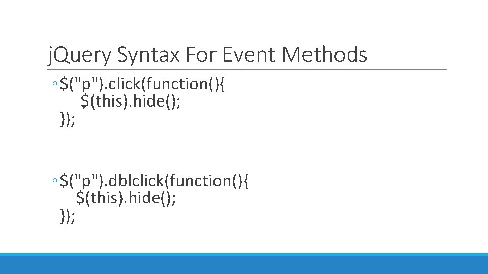 j. Query Syntax For Event Methods ◦ $("p"). click(function(){ $(this). hide(); }); ◦ $("p").