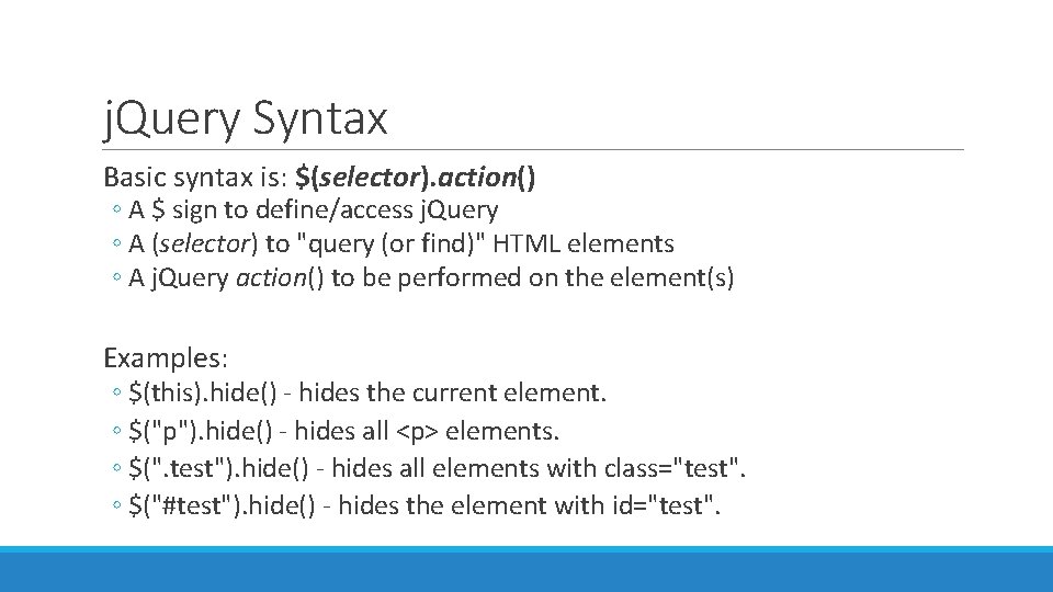 j. Query Syntax Basic syntax is: $(selector). action() ◦ A $ sign to define/access