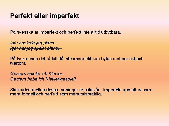 Perfekt eller imperfekt På svenska är imperfekt och perfekt inte alltid utbytbara. Igår spelade