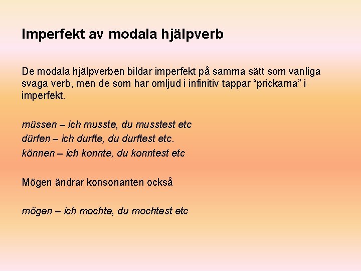 Imperfekt av modala hjälpverb De modala hjälpverben bildar imperfekt på samma sätt som vanliga