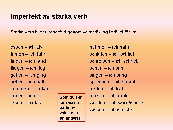 Imperfekt av starka verb Starka verb bildar imperfekt genom vokalväxling i stället för -te.