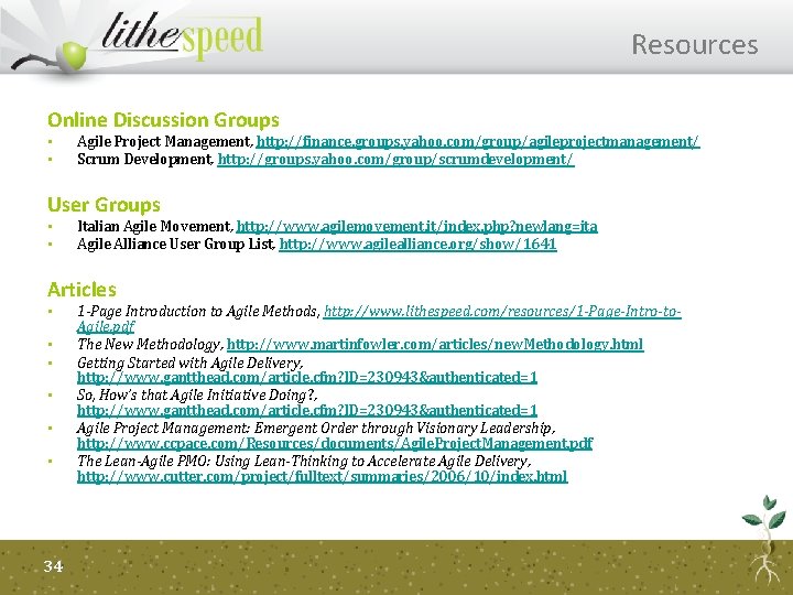 Resources Online Discussion Groups • • Agile Project Management, http: //finance. groups. yahoo. com/group/agileprojectmanagement/