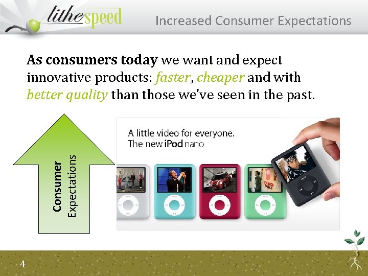 Increased Consumer Expectations As consumers today we want and expect innovative products: faster, cheaper