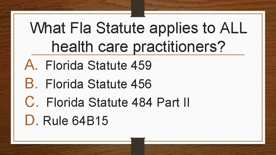 What Fla Statute applies to ALL health care practitioners? A. Florida Statute 459 B.