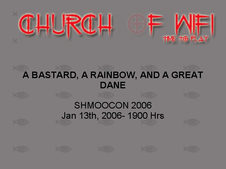 A BASTARD, A RAINBOW, AND A GREAT DANE SHMOOCON 2006 Jan 13 th, 2006