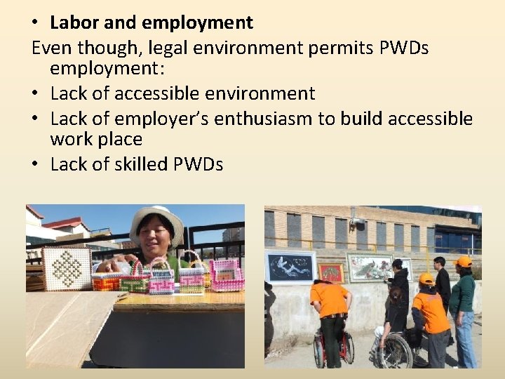 • Labor and employment Even though, legal environment permits PWDs employment: • Lack