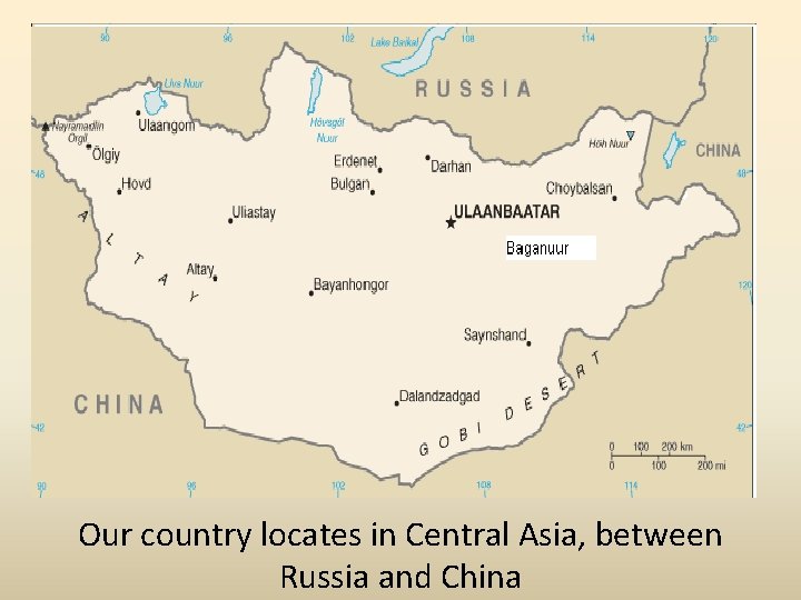 Газар нутаг Our country locates in Central Asia, between Russia and China 