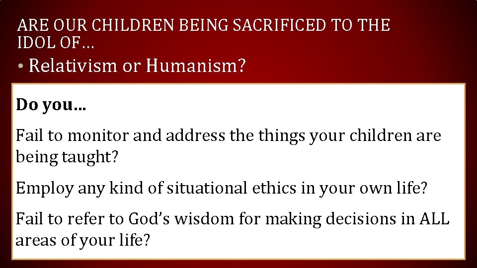ARE OUR CHILDREN BEING SACRIFICED TO THE IDOL OF… • Relativism or Humanism? Do ARE OUR CHILDREN BEING SACRIFICED TO THE IDOL OF… • Relativism or Humanism? Do