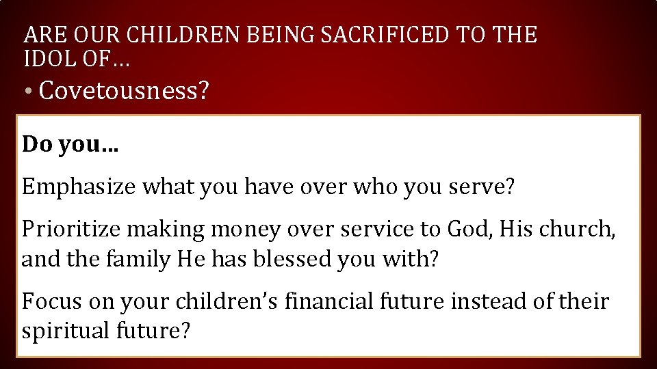 ARE OUR CHILDREN BEING SACRIFICED TO THE IDOL OF… • Covetousness? Do you… Emphasize ARE OUR CHILDREN BEING SACRIFICED TO THE IDOL OF… • Covetousness? Do you… Emphasize