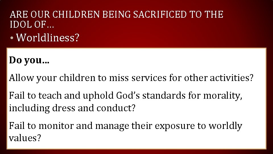 ARE OUR CHILDREN BEING SACRIFICED TO THE IDOL OF… • Worldliness? Do you… Allow ARE OUR CHILDREN BEING SACRIFICED TO THE IDOL OF… • Worldliness? Do you… Allow