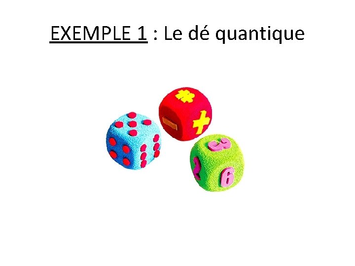 EXEMPLE 1 : Le dé quantique 