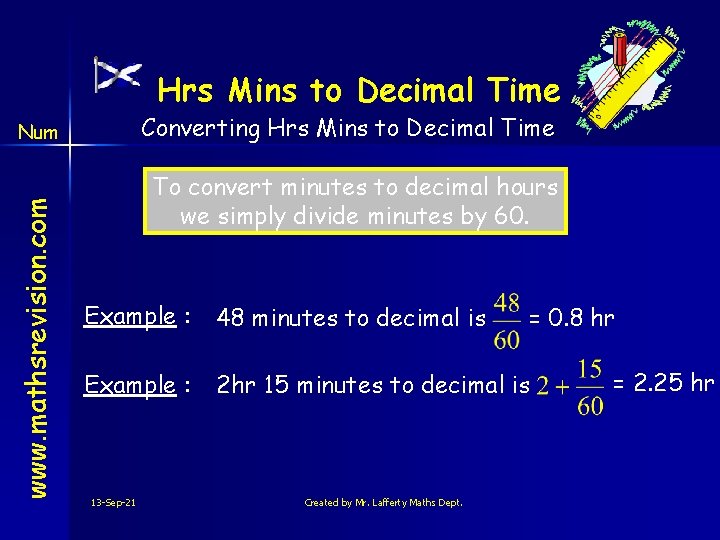 Hrs Mins to Decimal Time Converting Hrs Mins to Decimal Time www. mathsrevision. com