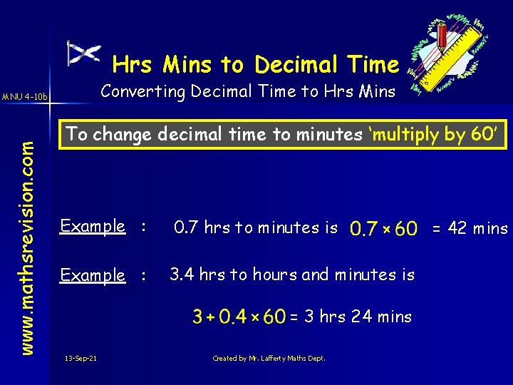 Hrs Mins to Decimal Time Converting Decimal Time to Hrs Mins www. mathsrevision. com