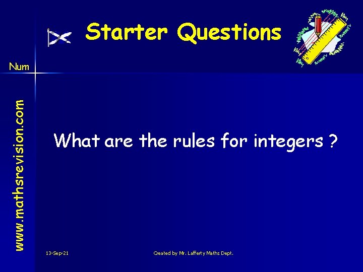 Starter Questions www. mathsrevision. com Num What are the rules for integers ? 13