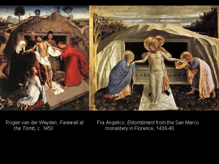 Rogier van der Weyden, Farewell at the Tomb, c. 1450 Fra Angelico, Entombment from